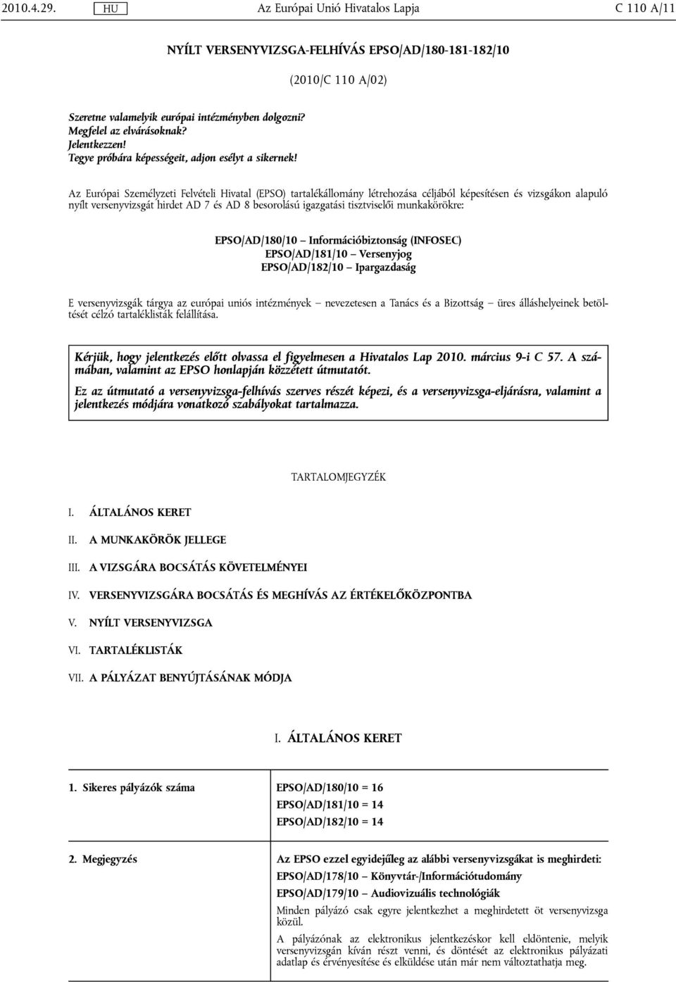 Az Európai Személyzeti Felvételi Hivatal (EPSO) tartalékállomány létrehozása céljából képesítésen és vizsgákon alapuló nyílt versenyvizsgát hirdet AD 7 és AD 8 besorolású igazgatási tisztviselői