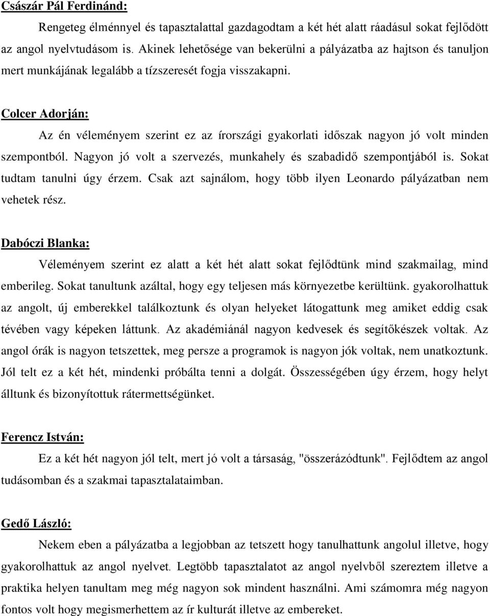 Colcer Adorján: Az én véleményem szerint ez az írországi gyakorlati időszak nagyon jó volt minden szempontból. Nagyon jó volt a szervezés, munkahely és szabadidő szempontjából is.