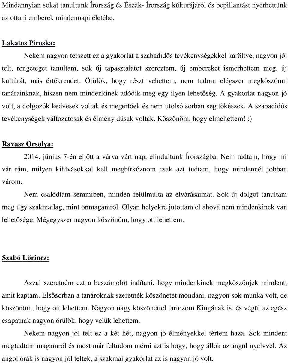 kultúrát, más értékrendet. Örülök, hogy részt vehettem, nem tudom elégszer megköszönni tanárainknak, hiszen nem mindenkinek adódik meg egy ilyen lehetőség.