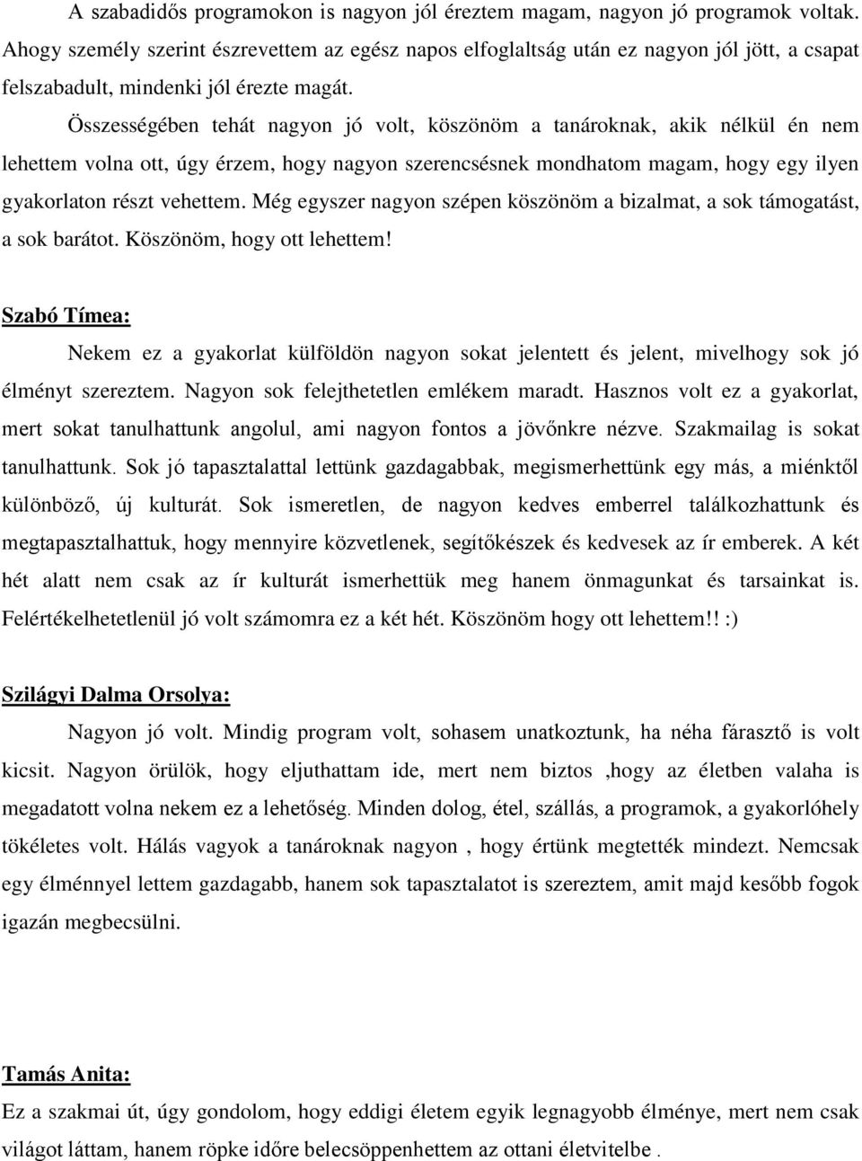 Összességében tehát nagyon jó volt, köszönöm a tanároknak, akik nélkül én nem lehettem volna ott, úgy érzem, hogy nagyon szerencsésnek mondhatom magam, hogy egy ilyen gyakorlaton részt vehettem.