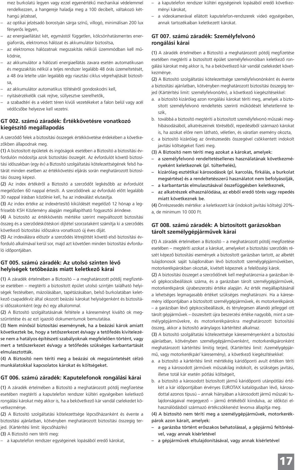 megszakítás nélküli üzemmódban kell mûködnie, az akkumulátor a hálózati energiaellátás zavara esetén automatikusan és megszakítás nélkül a teljes rendszer legalább 48 órás üzemeltetését, a 48 óra