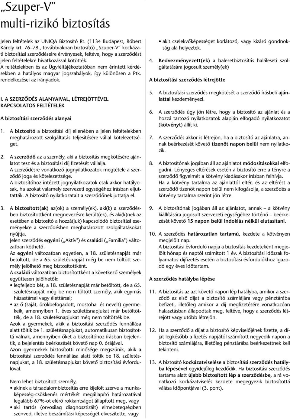 A feltételekben és az Ügyféltájékoztatóban nem érintett kérdésekben a hatályos magyar jogszabályok, így különösen a Ptk. rendelkezései az irányadók. I.