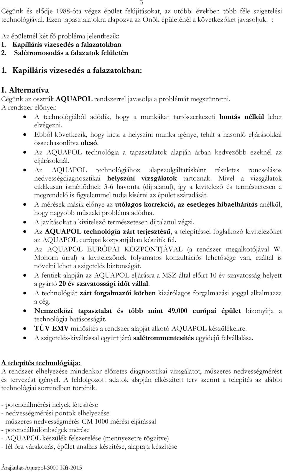 Alternatíva Cégünk az osztrák AQUAPOL rendszerrel javasolja a problémát megszüntetni. A rendszer előnyei: A technológiából adódik, hogy a munkákat tartószerkezeti bontás nélkül lehet elvégezni.