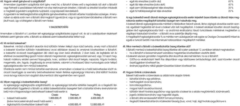 értesíteni. A Biztosító az értesítést követôen intézkedik a megfelelô jogvédelmi szolgáltatás nyújtásáról, a jogi képviselô kirendelésérôl.