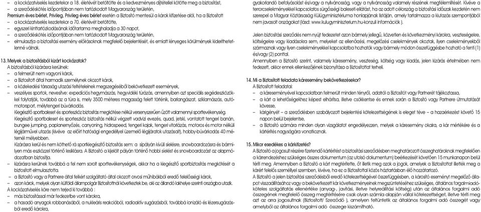 esetén a Biztosító mentesül a károk kifizetése alól, ha a Biztosított a kockázatviselés kezdetekor a 70.