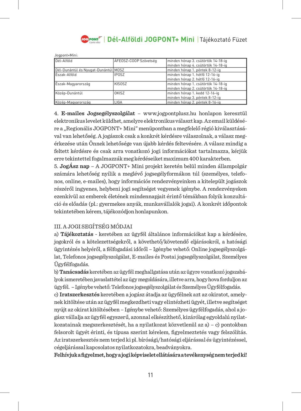 hétfő 12-16-ig Észak-Magyarország KISOSZ minden hónap 1. csütörtök 14-18-ig minden hónap 2. csütörtök 14-18-ig Közép-Dunántúl OKISZ minden hónap 1. kedd 12-16-ig minden hónap 3.