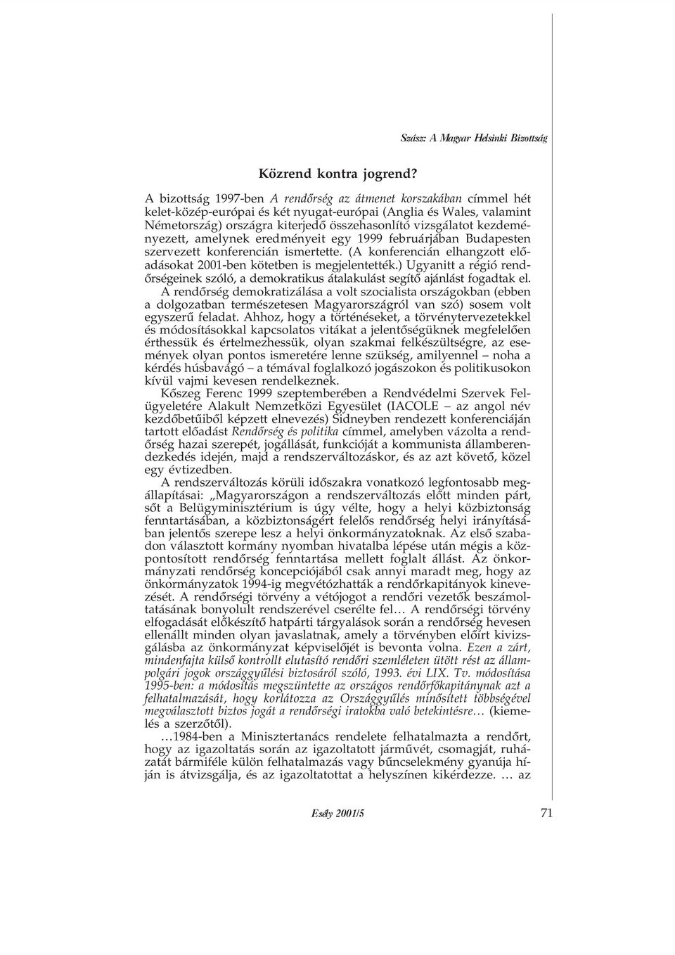 kezdeményezett, amelynek eredményeit egy 1999 februárjában Budapesten szervezett konferencián ismertette. (A konferencián elhangzott elõadásokat 2001-ben kötetben is megjelentették.