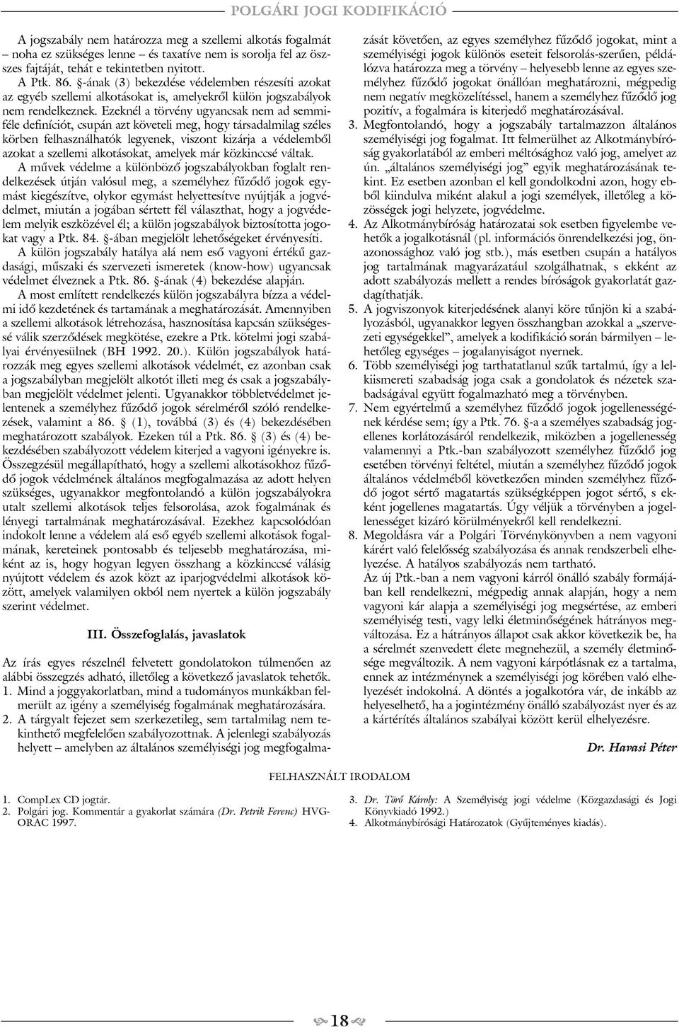 Ezeknél a törvény ugyancsak nem ad semmiféle definíciót, csupán azt követeli meg, hogy társadalmilag széles körben felhasználhatók legyenek, viszont kizárja a védelembõl azokat a szellemi