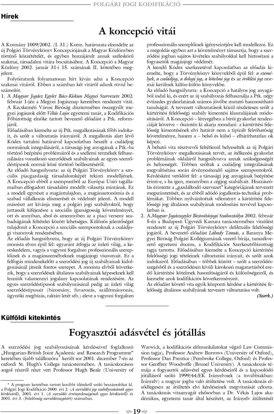 A Koncepció a Magyar Közlöny 2002. január 31-i 15. számának II. kötetében megjelent. Folyóiratunk folyamatosan hírt kíván adni a Koncepció szakmai vitáiról.