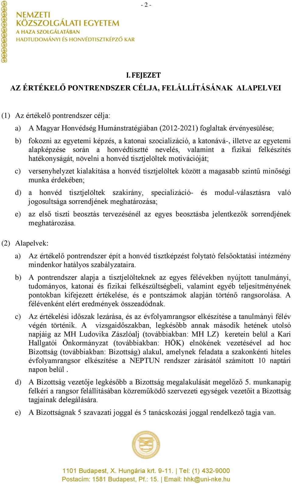 egyetemi képzés, a katonai szocializáció, a katonává-, illetve az egyetemi alapképzése során a honvédtisztté nevelés, valamint a fizikai felkészítés hatékonyságát, növelni a honvéd tisztjelöltek