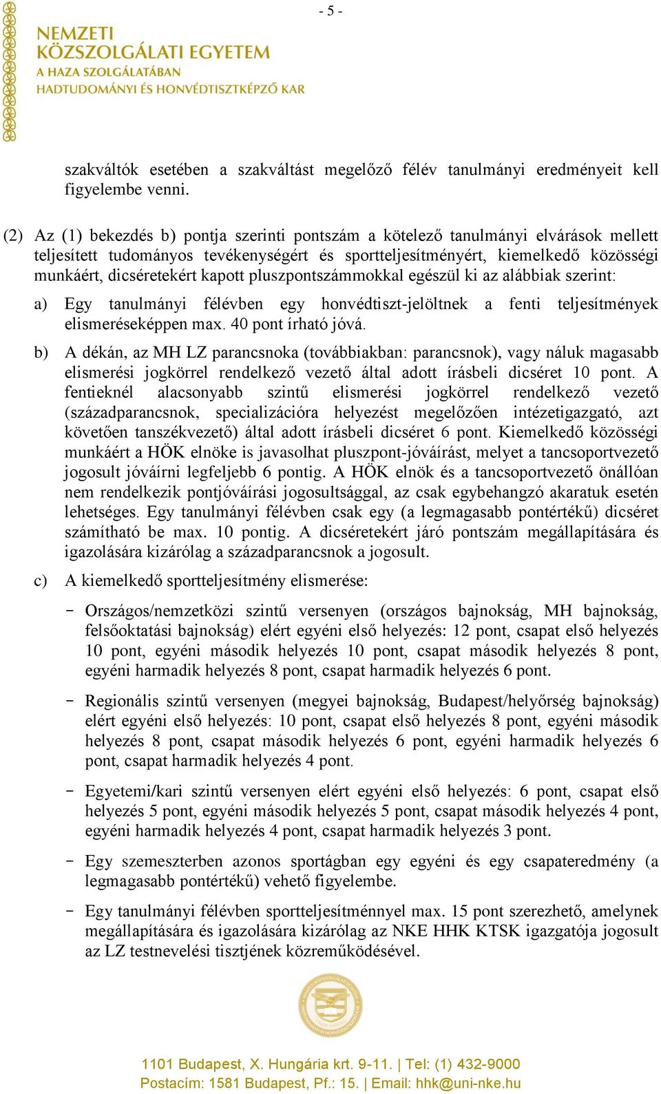 kapott pluszpontszámmokkal egészül ki az alábbiak szerint: a) Egy tanulmányi félévben egy honvédtiszt-jelöltnek a fenti teljesítmények elismeréseképpen max. 40 pont írható jóvá.