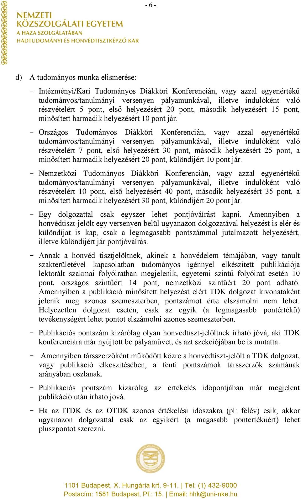 - Országos Tudományos Diákköri Konferencián, vagy azzal egyenértékű tudományos/tanulmányi versenyen pályamunkával, illetve indulóként való részvételért 7 pont, első helyezésért 30 pont, második