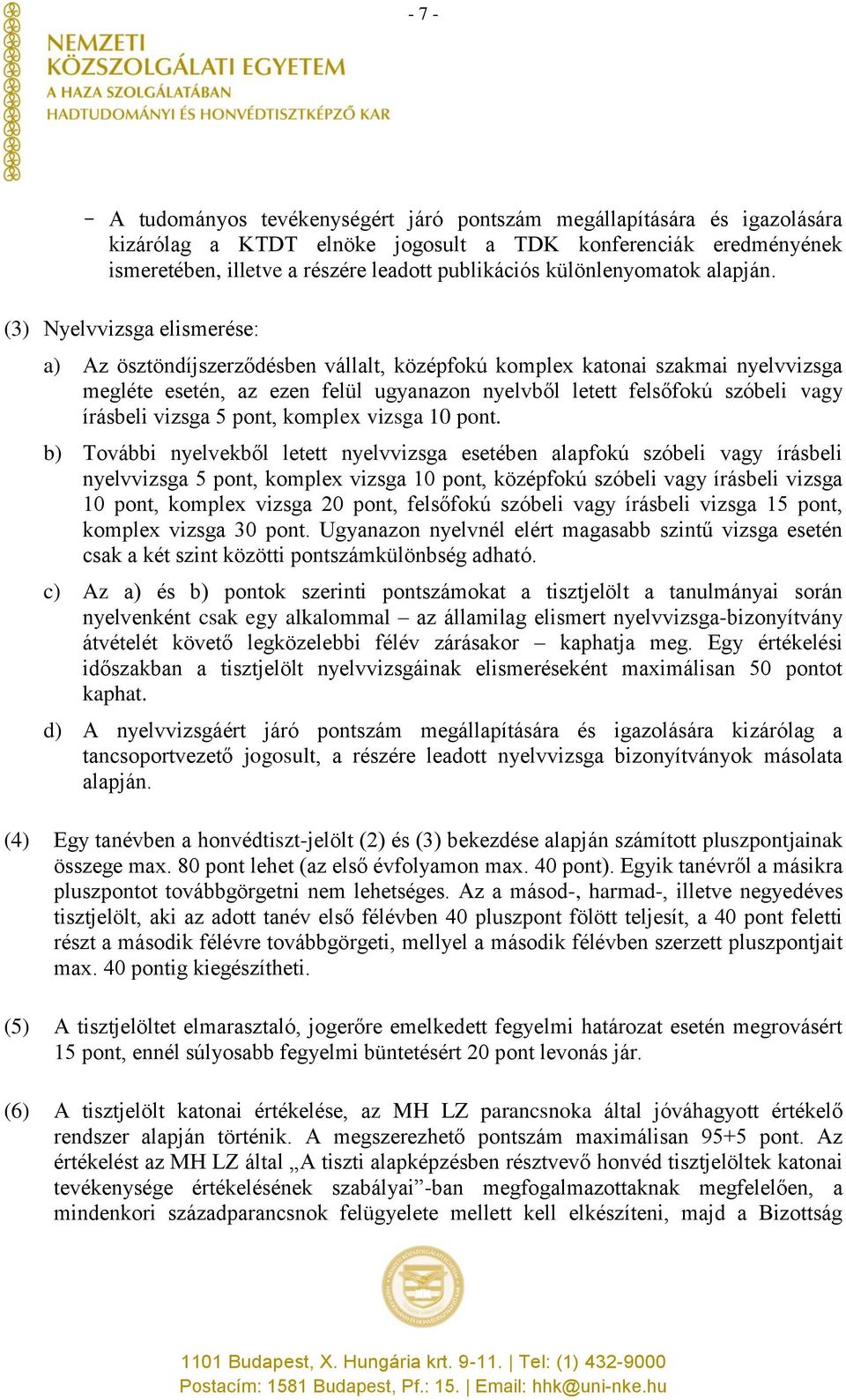 (3) Nyelvvizsga elismerése: a) Az ösztöndíjszerződésben vállalt, középfokú komplex katonai szakmai nyelvvizsga megléte esetén, az ezen felül ugyanazon nyelvből letett felsőfokú szóbeli vagy írásbeli