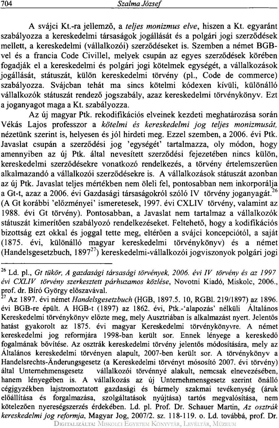 Szemben a német BGBvel és a francia Code Civillel, melyek csupán az egyes szerződések körében fogadják el a kereskedelmi és polgári jogi kötelmek egységét, a vállalkozások jogállását, státuszát,