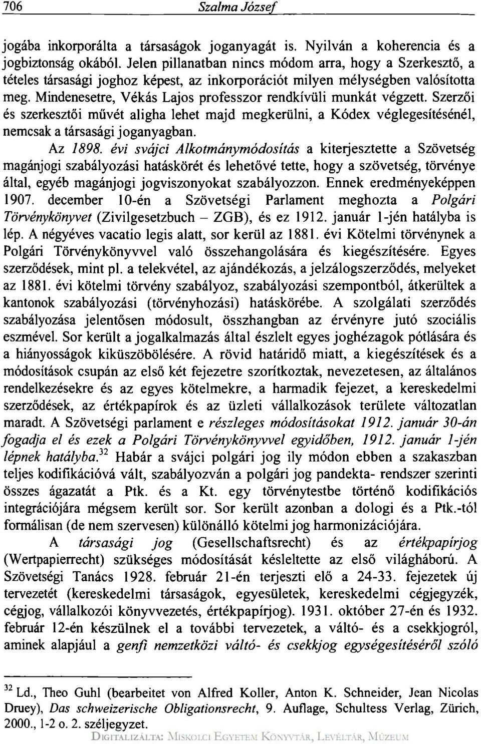 Mindenesetre, Vékás Lajos professzor rendkívüli munkát végzett. Szerzői és szerkesztői művét aligha lehet majd megkerülni, a Kódex véglegesítésénél, nemcsak a társasági joganyagban. Az 1898.