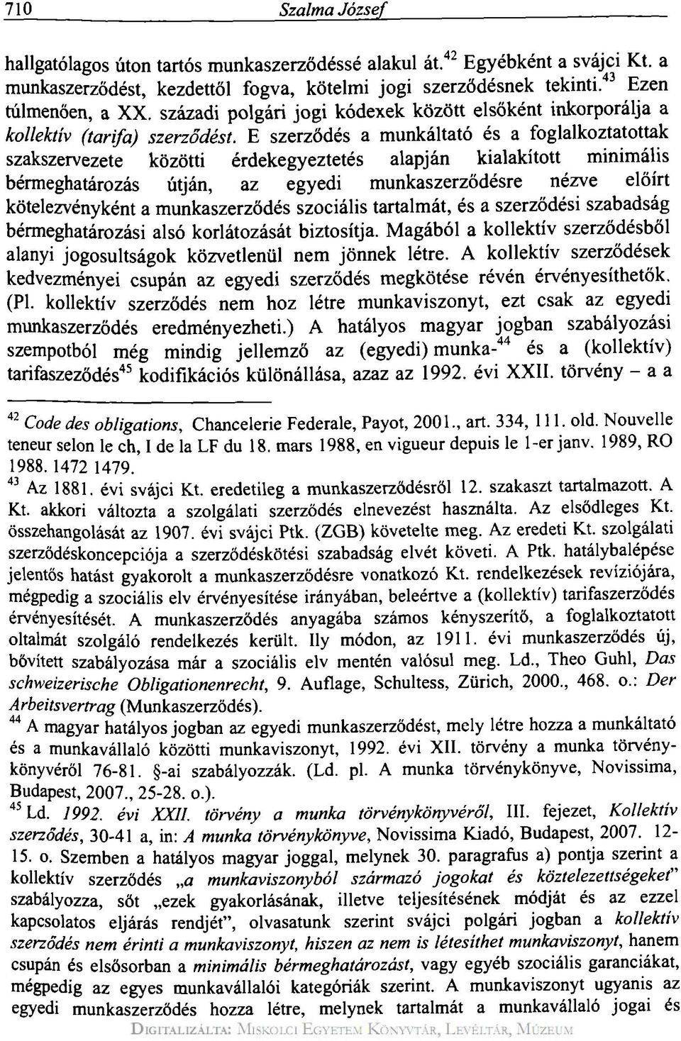 E szerződés a munkáltató és a foglalkoztatottak szakszervezete közötti érdekegyeztetés alapján kialakított minimális bérmeghatározás útján, az egyedi munkaszerződésre nézve előírt kötelezvényként a