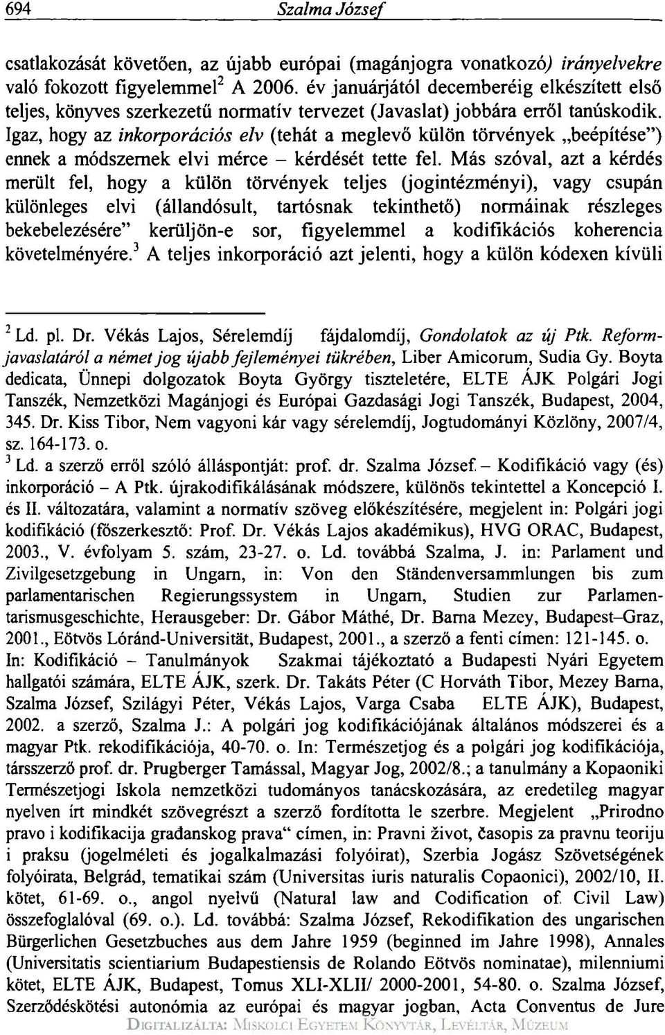 Igaz, hogy az inkorporációs elv (tehát a meglevő külön törvények beépítése") ennek a módszemek elvi mérce - kérdését tette fel.