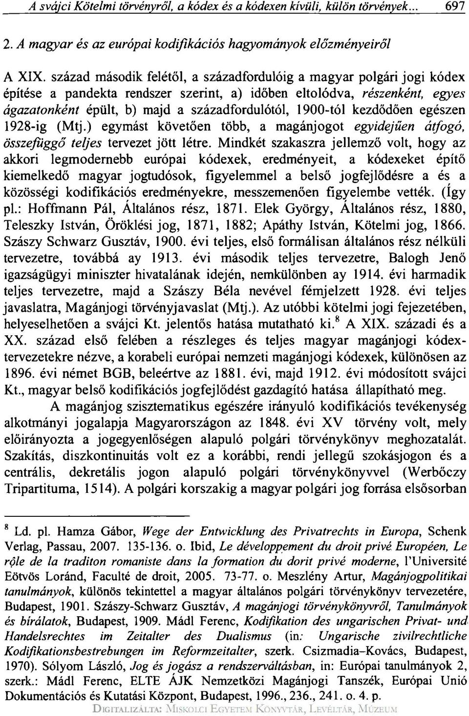 1900-tól kezdődően egészen 1928-ig (Mtj.) egymást követően több, a magánjogot egyidejűen átfogó, összefüggő teljes tervezet jött létre.