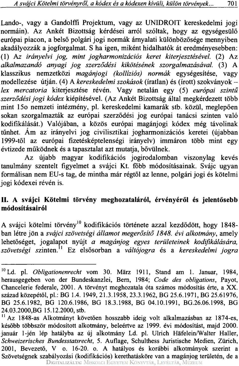 S ha igen, miként hidalhatok át eredményesebben: (1) Az irányelvi jog, mint jogharmonizációs keret kiterjesztésével. (2) Az alkalmazandó anyagi jog szerződési kikötésének szorgalmazásával.