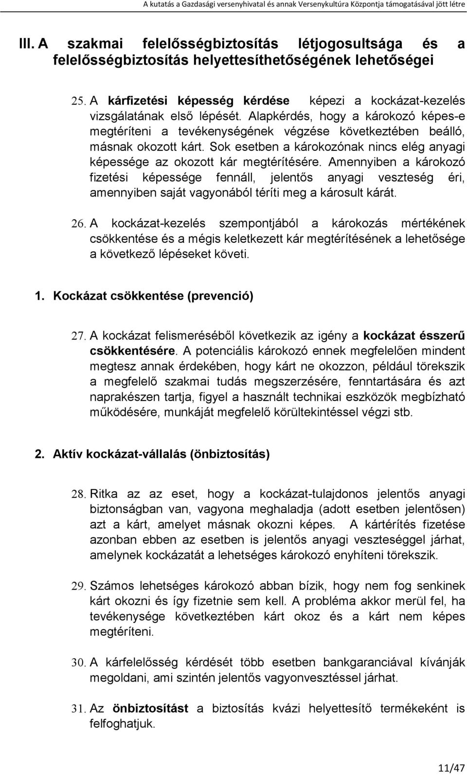 Alapkérdés, hogy a károkozó képes-e megtéríteni a tevékenységének végzése következtében beálló, másnak okozott kárt. Sok esetben a károkozónak nincs elég anyagi képessége az okozott kár megtérítésére.