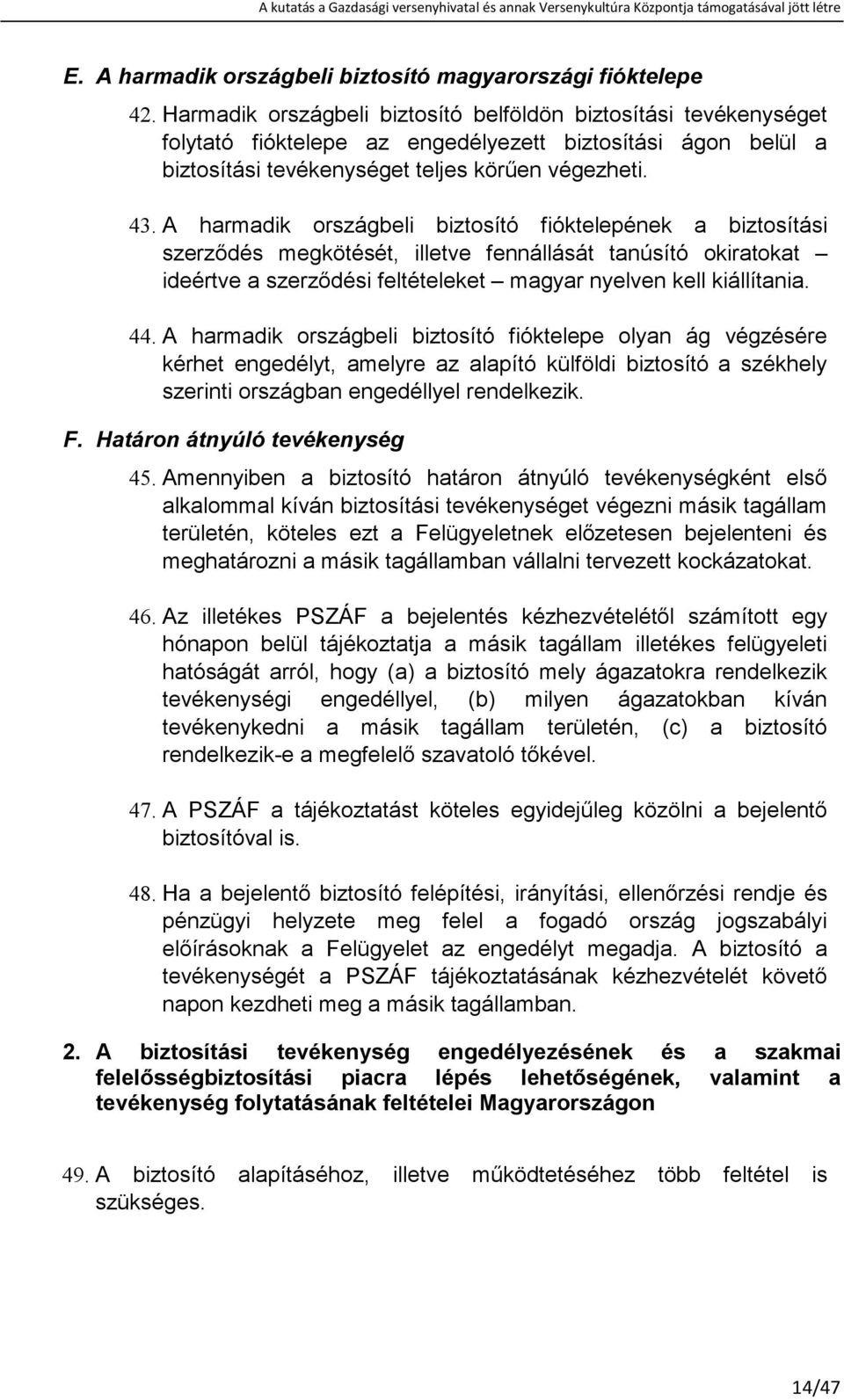 A harmadik országbeli biztosító fióktelepének a biztosítási szerzıdés megkötését, illetve fennállását tanúsító okiratokat ideértve a szerzıdési feltételeket magyar nyelven kell kiállítania. 44.