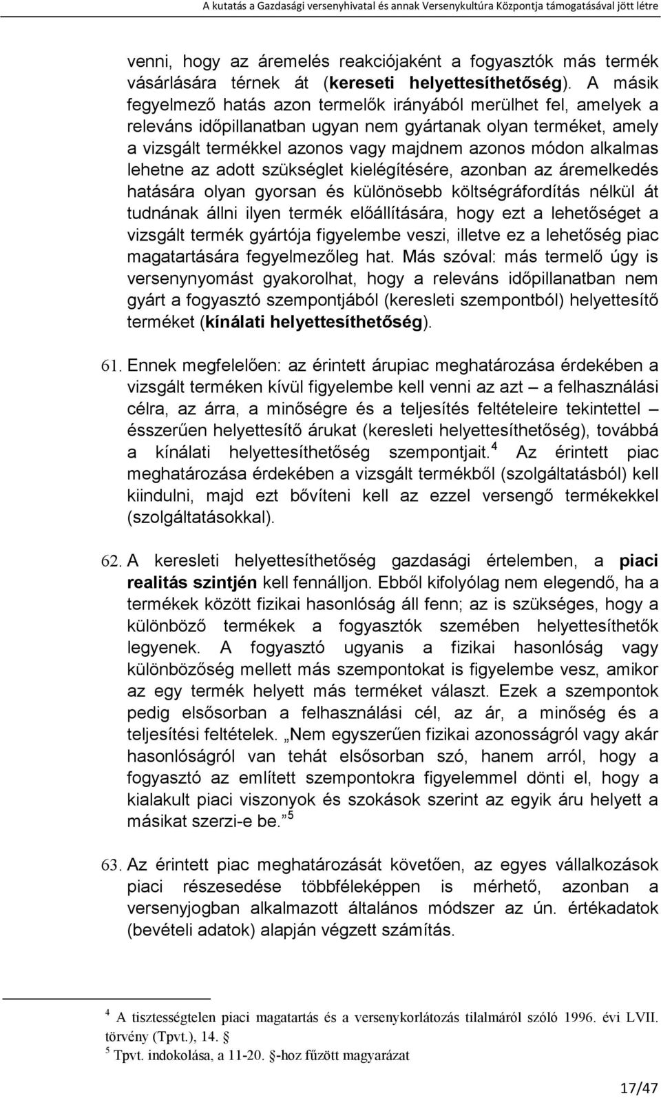 alkalmas lehetne az adott szükséglet kielégítésére, azonban az áremelkedés hatására olyan gyorsan és különösebb költségráfordítás nélkül át tudnának állni ilyen termék elıállítására, hogy ezt a