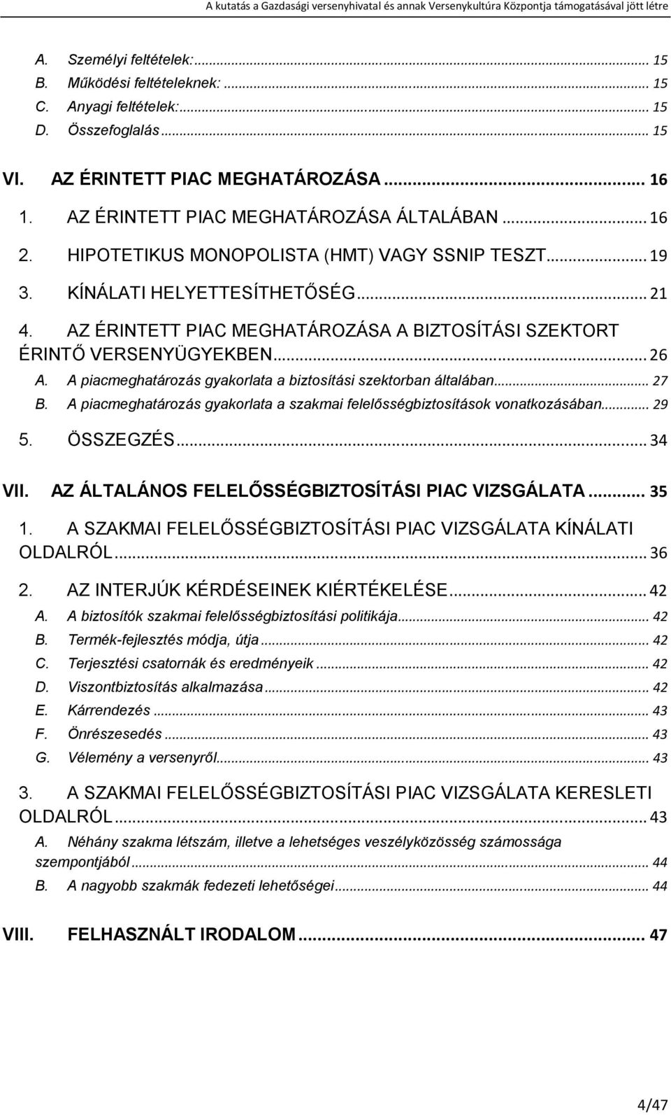 A piacmeghatározás gyakorlata a biztosítási szektorban általában...27 B. A piacmeghatározás gyakorlata a szakmai felelısségbiztosítások vonatkozásában...29 5. ÖSSZEGZÉS...34 VII.