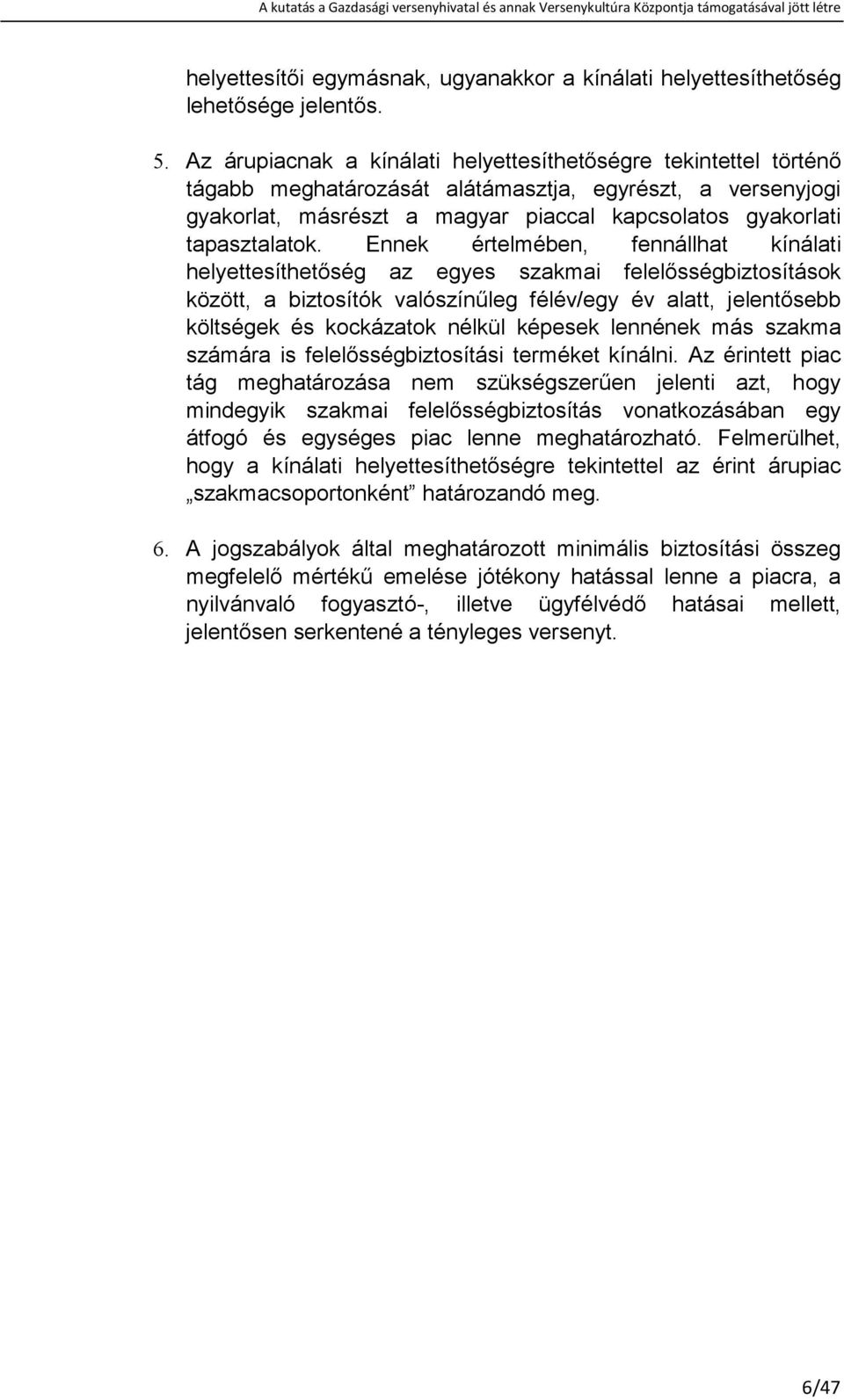 Ennek értelmében, fennállhat kínálati helyettesíthetıség az egyes szakmai felelısségbiztosítások között, a biztosítók valószínőleg félév/egy év alatt, jelentısebb költségek és kockázatok nélkül