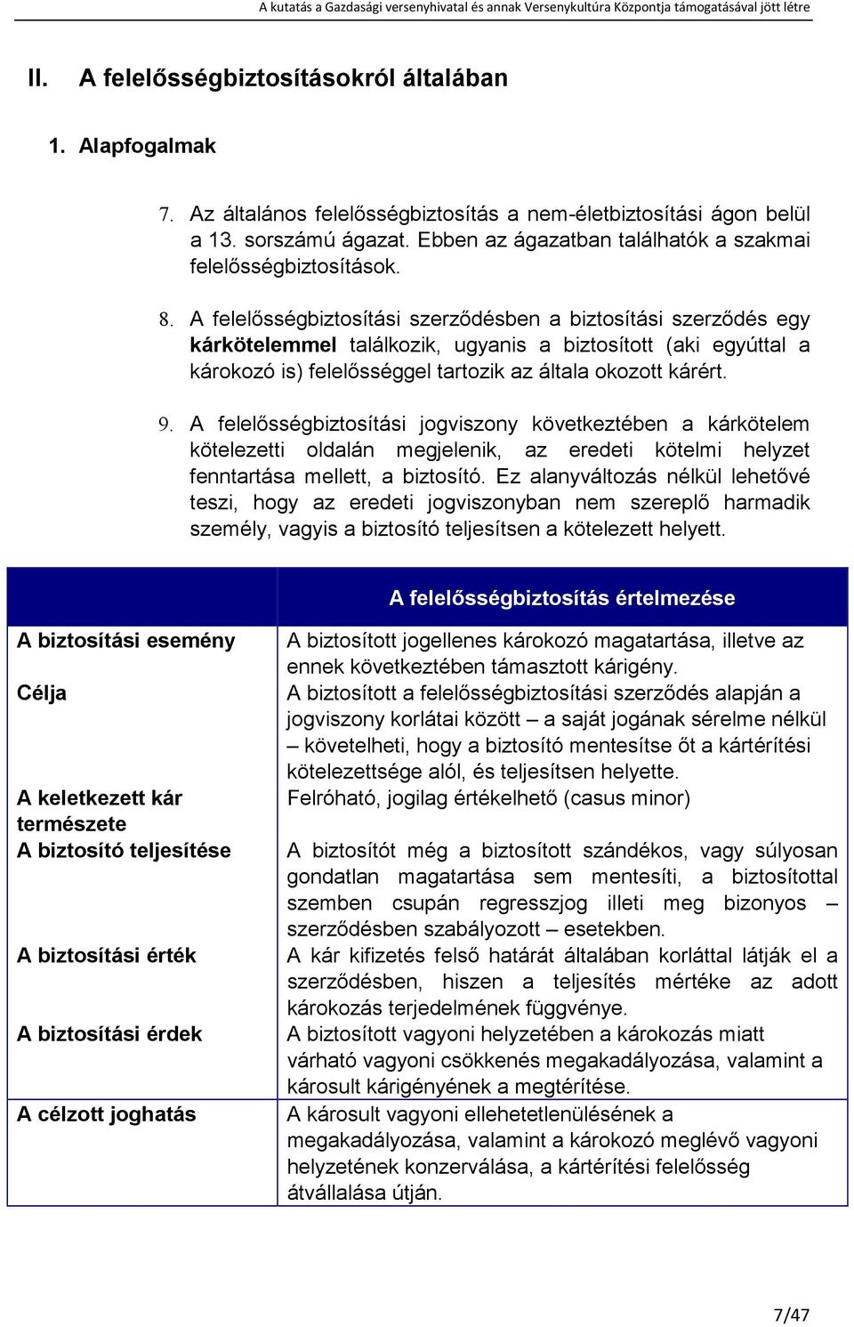 A felelısségbiztosítási szerzıdésben a biztosítási szerzıdés egy kárkötelemmel találkozik, ugyanis a biztosított (aki egyúttal a károkozó is) felelısséggel tartozik az általa okozott kárért. 9.