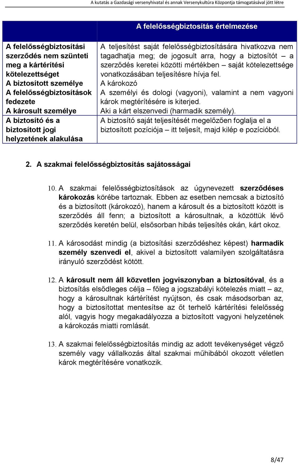 mértékben saját kötelezettsége vonatkozásában teljesítésre hívja fel. A károkozó A személyi és dologi (vagyoni), valamint a nem vagyoni károk megtérítésére is kiterjed.