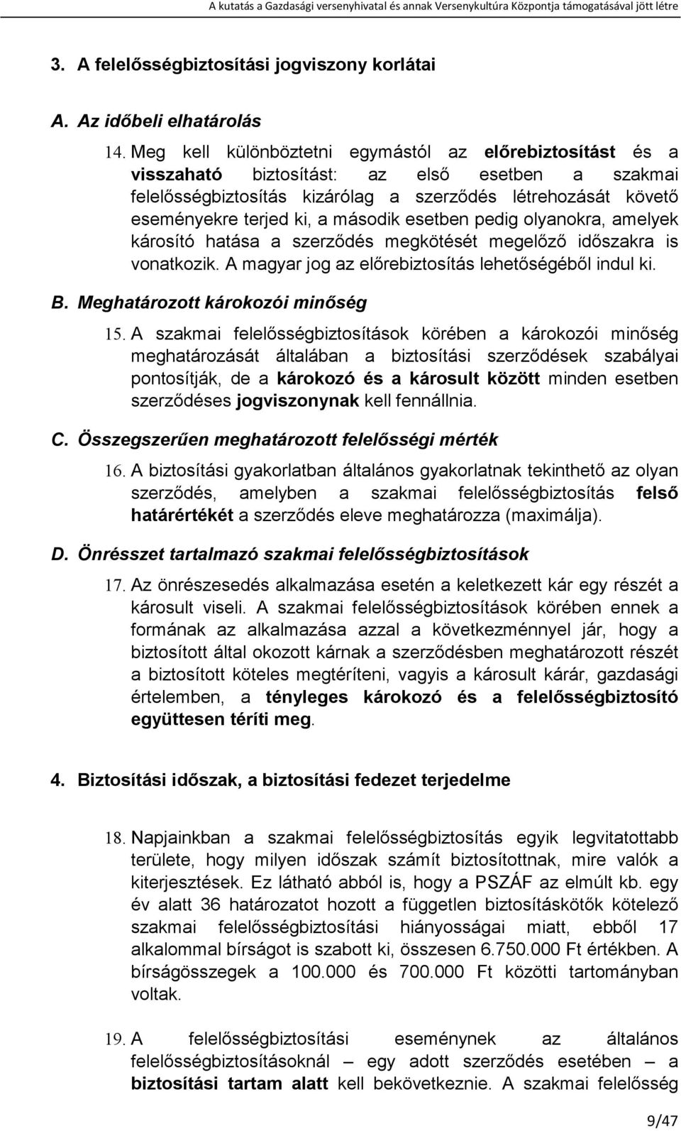 második esetben pedig olyanokra, amelyek károsító hatása a szerzıdés megkötését megelızı idıszakra is vonatkozik. A magyar jog az elırebiztosítás lehetıségébıl indul ki. B.