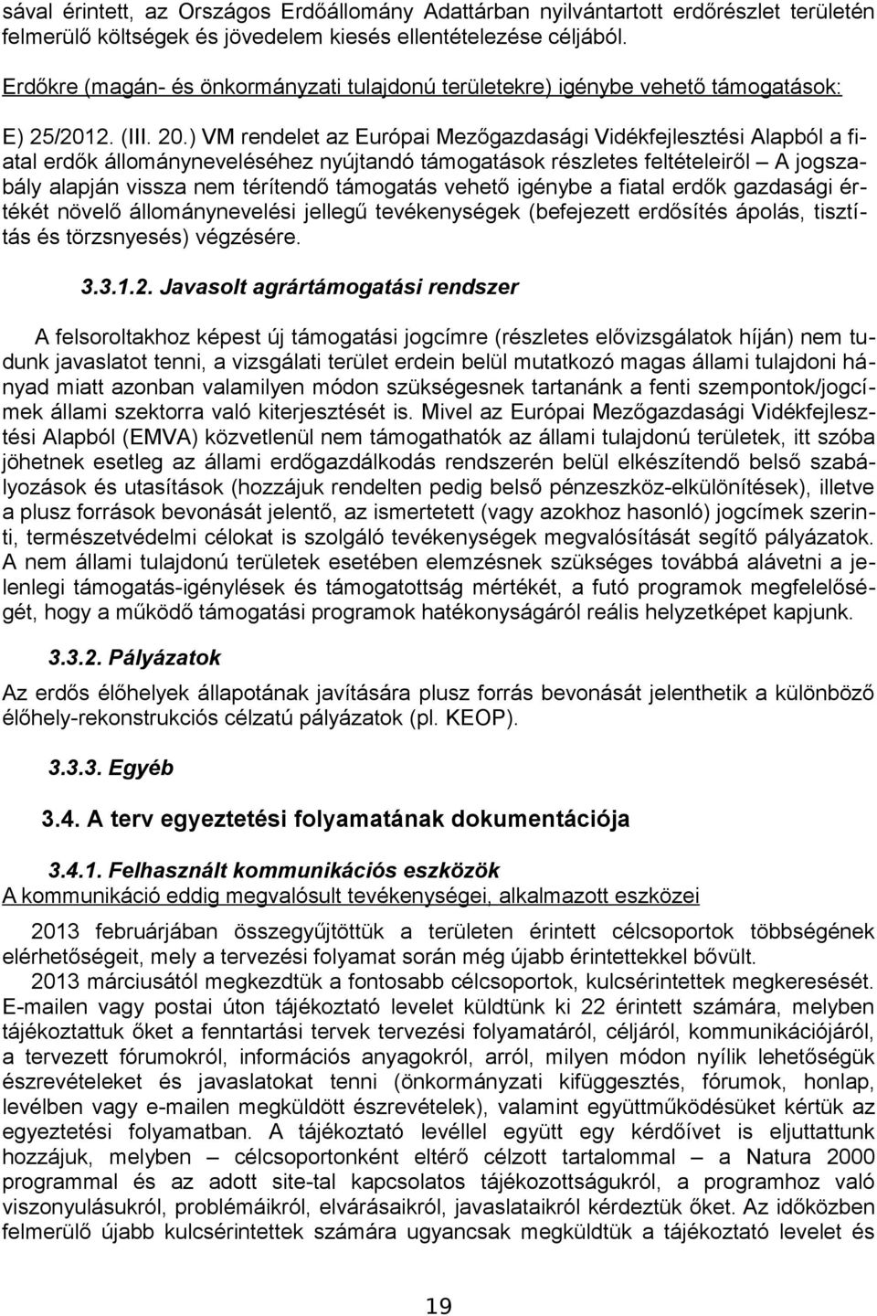 ) VM rendelet az Európai Mezőgazdasági Vidékfejlesztési Alapból a fiatal erdők állományneveléséhez nyújtandó támogatások részletes feltételeiről A jogszabály alapján vissza nem térítendő támogatás