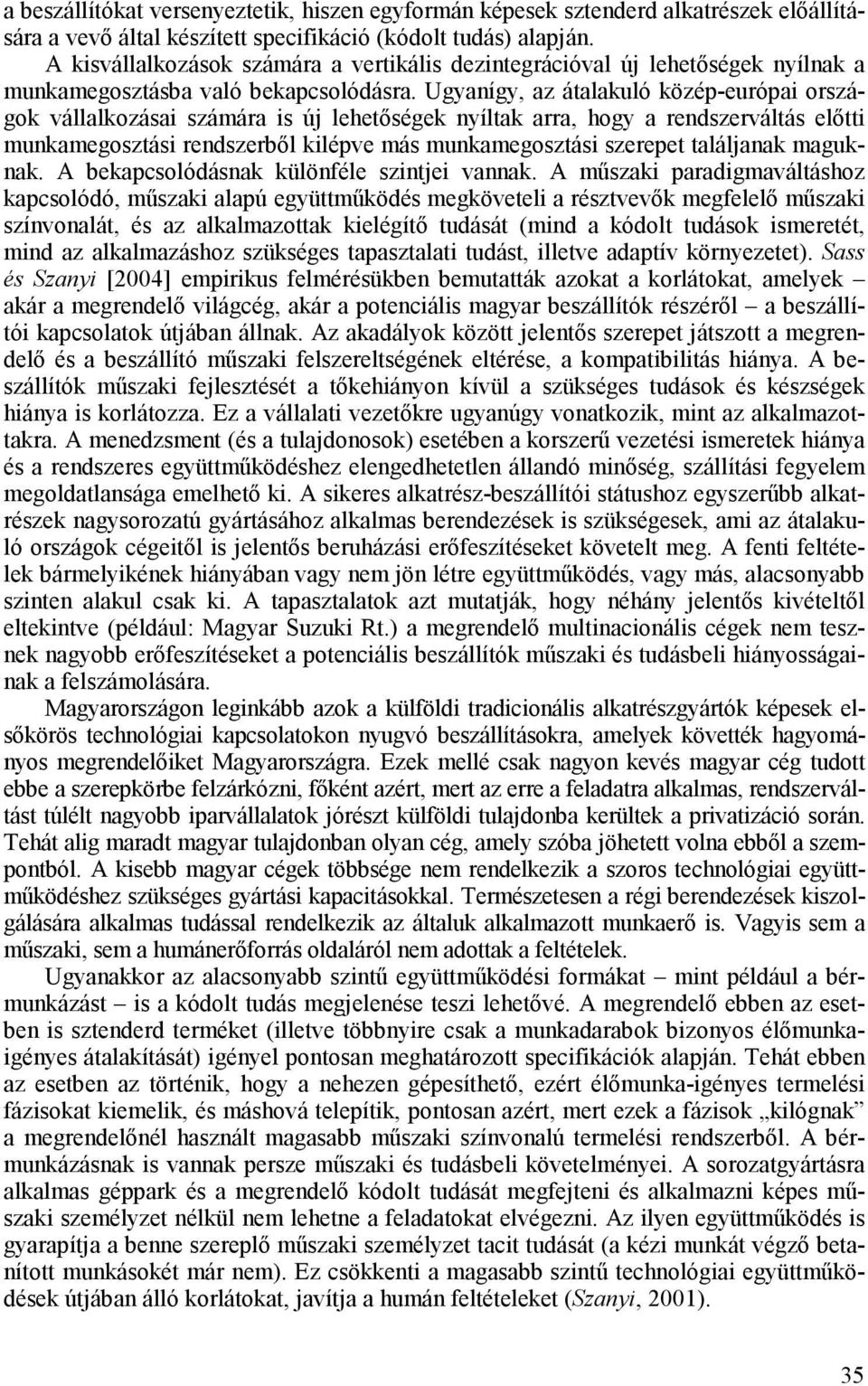 Ugyanígy, az átalakuló közép-európai országok vállalkozásai számára is új lehetıségek nyíltak arra, hogy a rendszerváltás elıtti munkamegosztási rendszerbıl kilépve más munkamegosztási szerepet