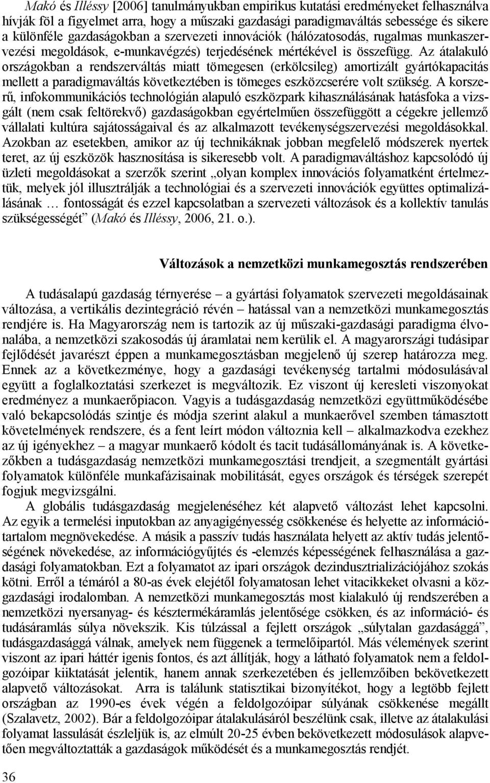 Az átalakuló országokban a rendszerváltás miatt tömegesen (erkölcsileg) amortizált gyártókapacitás mellett a paradigmaváltás következtében is tömeges eszközcserére volt szükség.