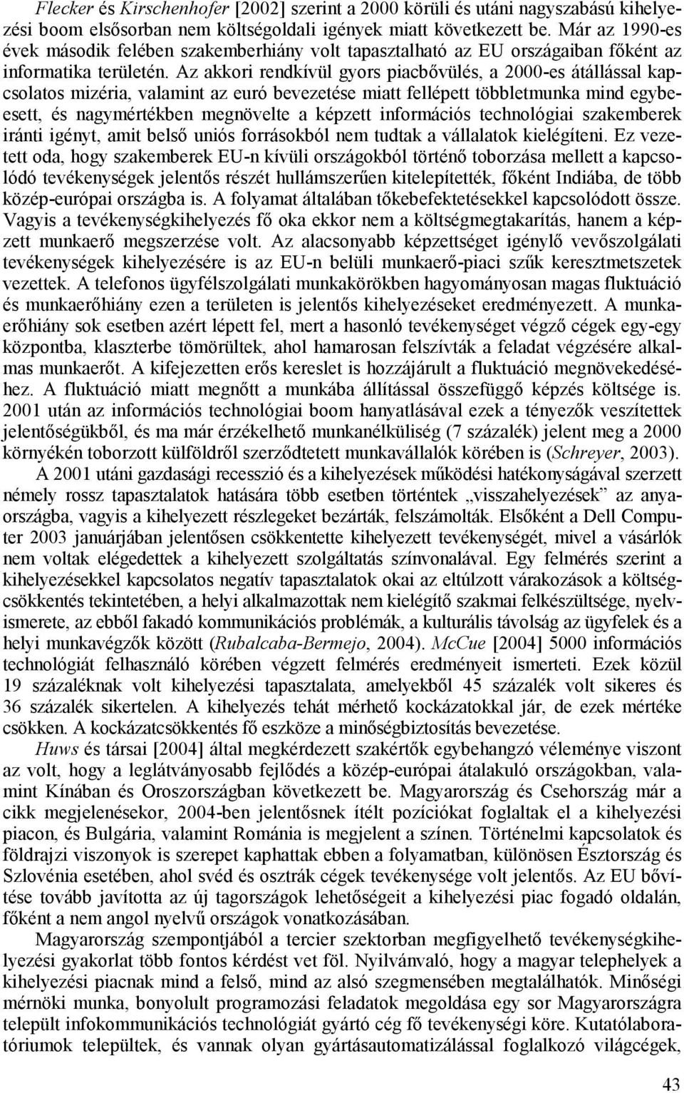 Az akkori rendkívül gyors piacbıvülés, a 2000-es átállással kapcsolatos mizéria, valamint az euró bevezetése miatt fellépett többletmunka mind egybeesett, és nagymértékben megnövelte a képzett