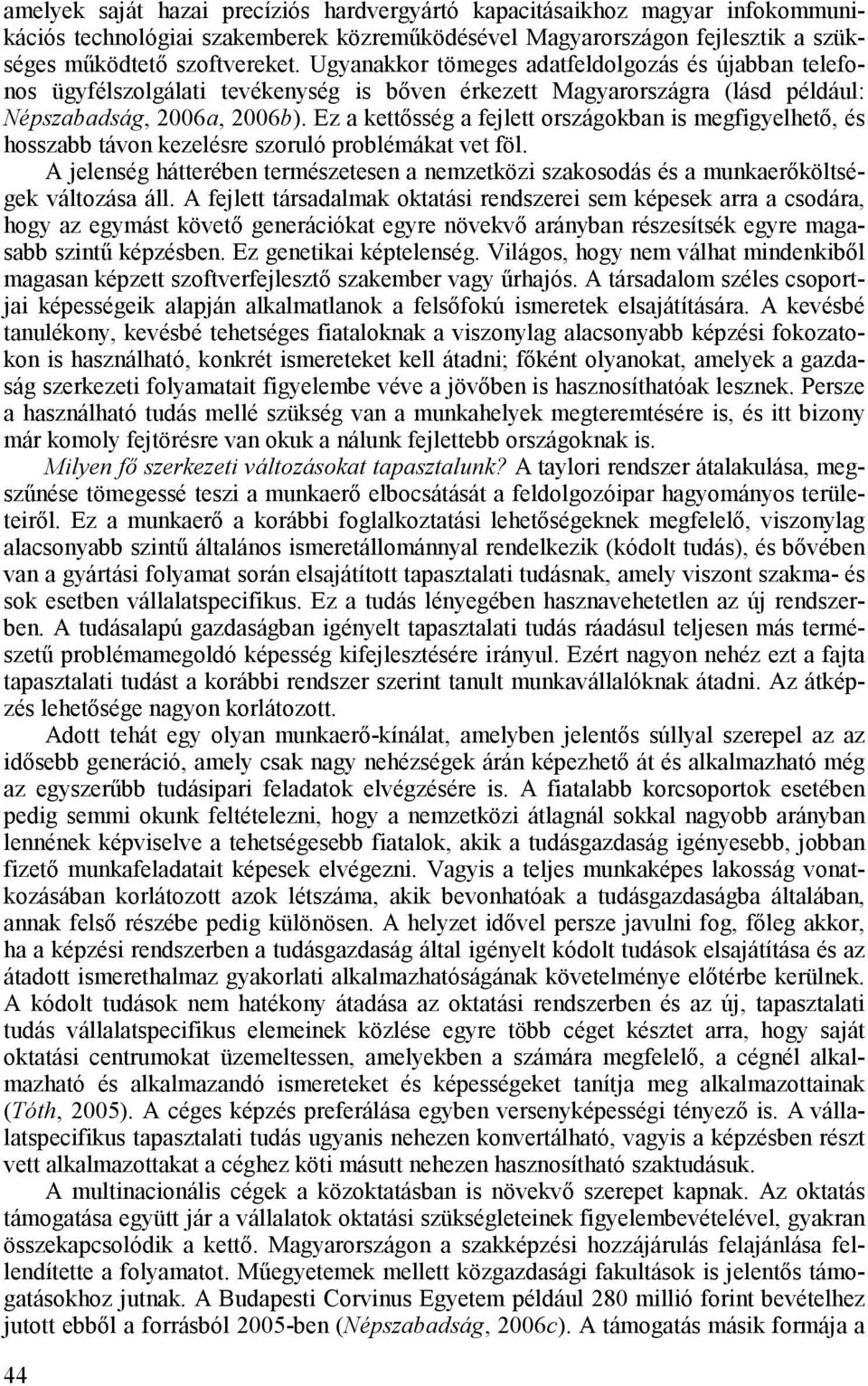 Ez a kettısség a fejlett országokban is megfigyelhetı, és hosszabb távon kezelésre szoruló problémákat vet föl.