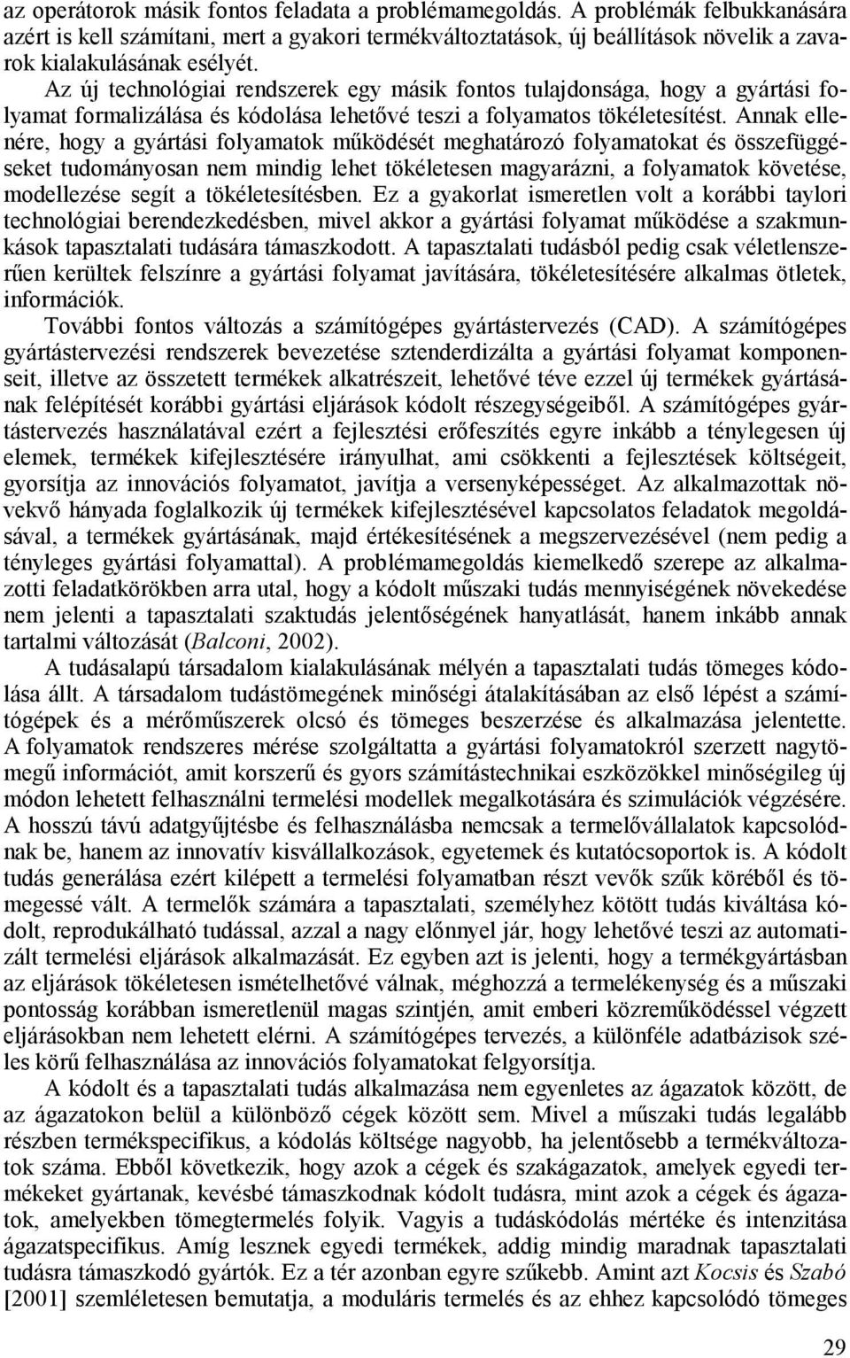 Annak ellenére, hogy a gyártási folyamatok mőködését meghatározó folyamatokat és összefüggéseket tudományosan nem mindig lehet tökéletesen magyarázni, a folyamatok követése, modellezése segít a