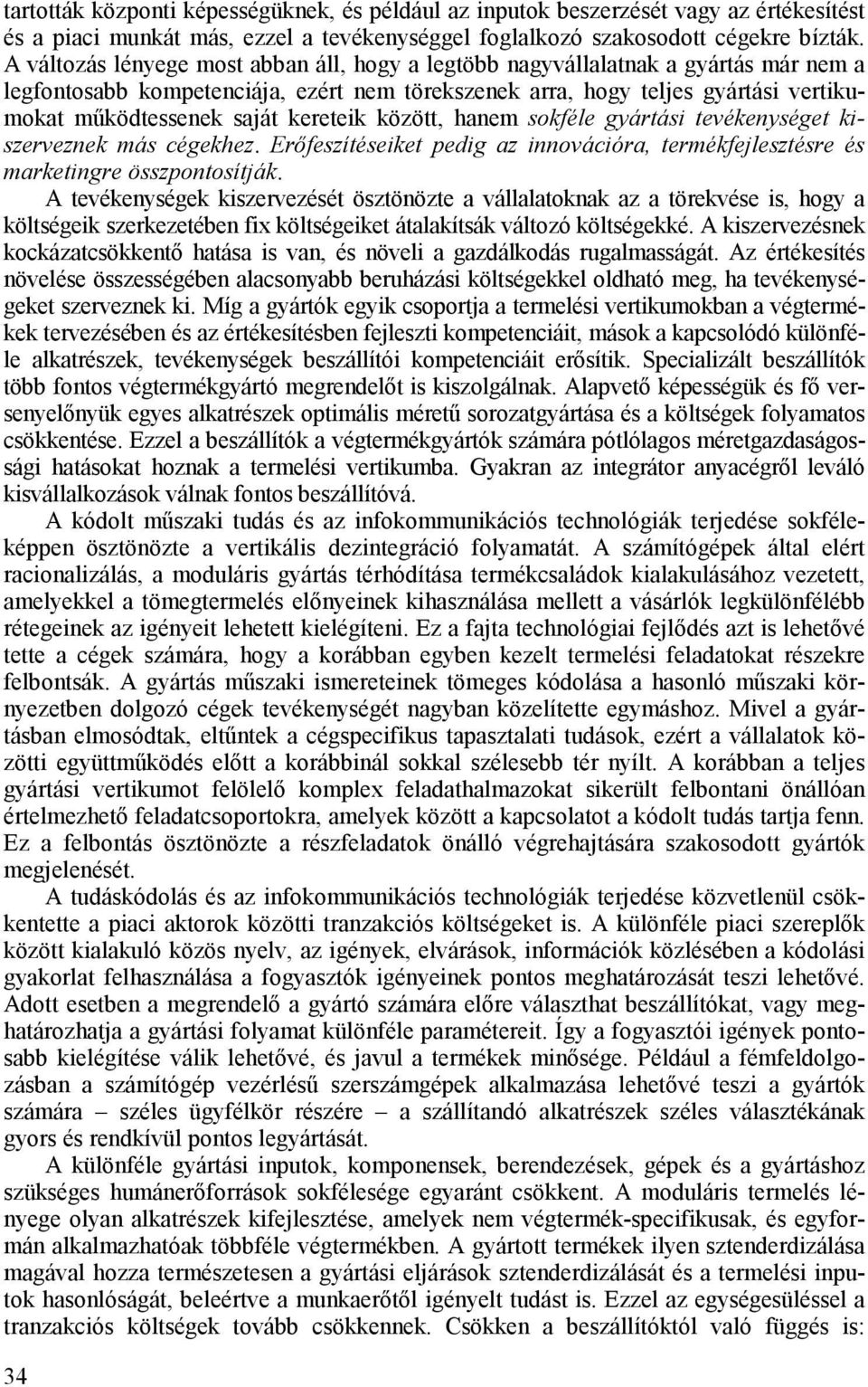 kereteik között, hanem sokféle gyártási tevékenységet kiszerveznek más cégekhez. Erıfeszítéseiket pedig az innovációra, termékfejlesztésre és marketingre összpontosítják.