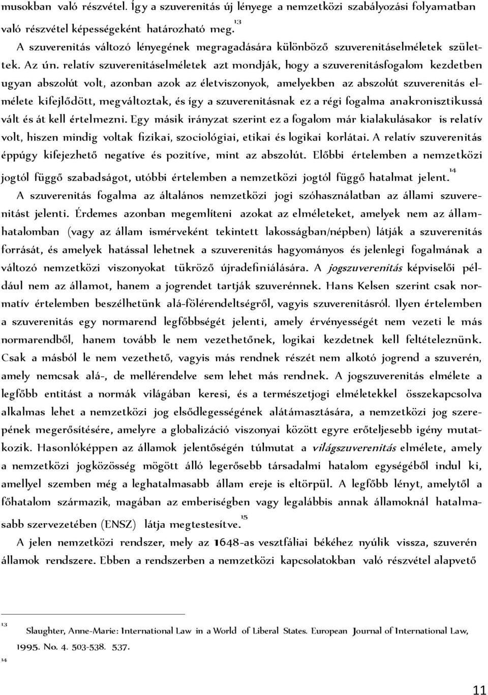 relatív szuverenit selméletek azt mondj k, hogy a szuverenit sfogalom kezdetben ugyan abszolút volt, azonban azok az életviszonyok, amelyekben az abszolút szuverenit s elmélete kifejlődött, megv