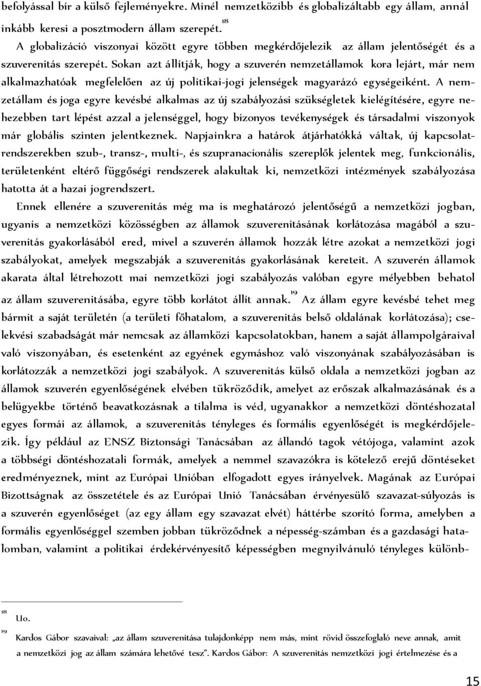 Sokan azt llítj k, hogy a szuverén nemzet llamok kora lej rt, m r nem alkalmazhatóak megfelelően az új politikai-jogi jelenségek magyar zó egységeiként.