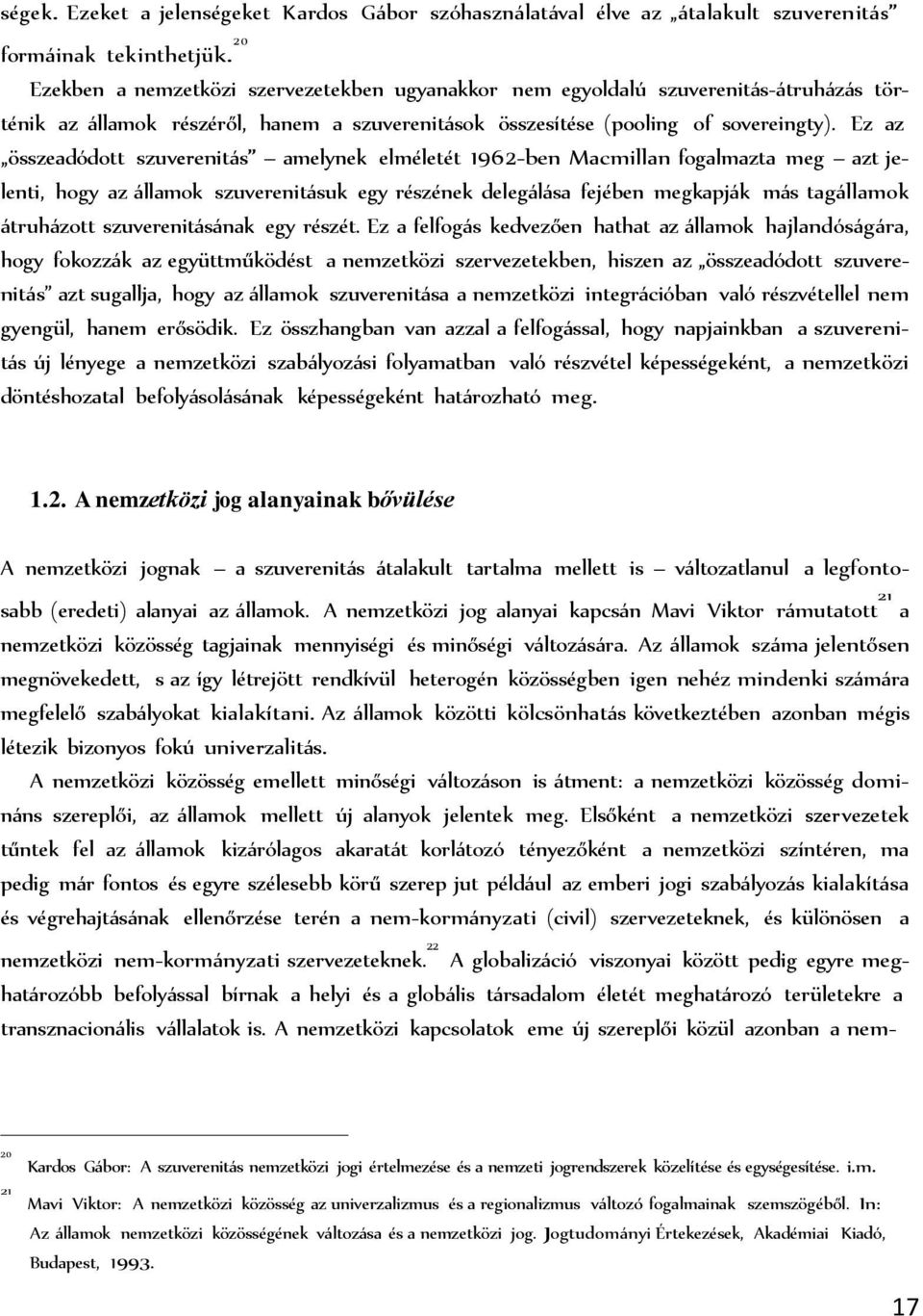 Ez az összeadódott szuverenit s amelynek elméletét 1962-ben Macmillan fogalmazta meg azt jelenti, hogy az llamok szuverenit suk egy részének deleg l sa fejében megkapj k m s tag llamok truh zott