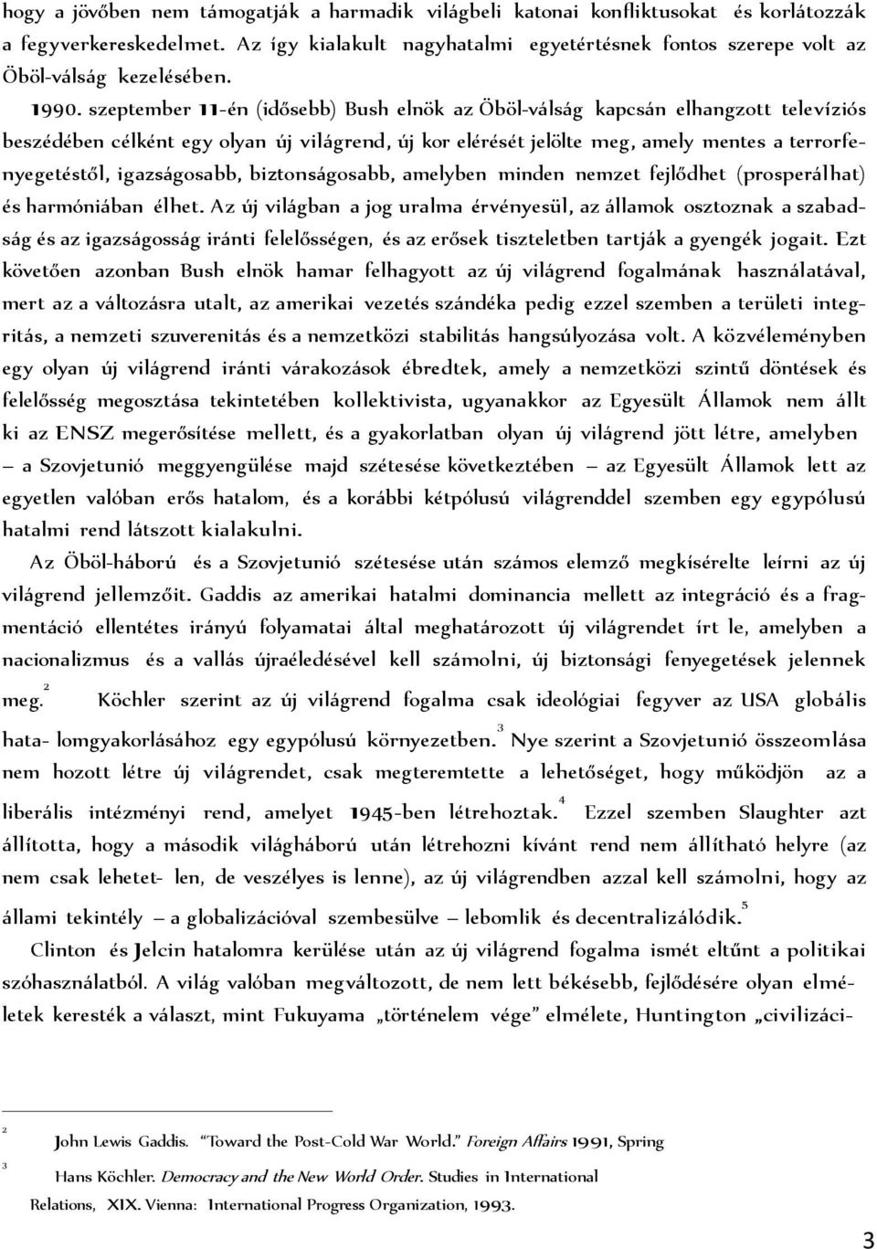 szeptember 11-én (idősebb) Bush elnök az Öböl-v ls g kapcs n elhangzott televíziós beszédében célként egy olyan új vil grend, új kor elérését jelölte meg, amely mentes a terrorfenyegetéstől, igazs