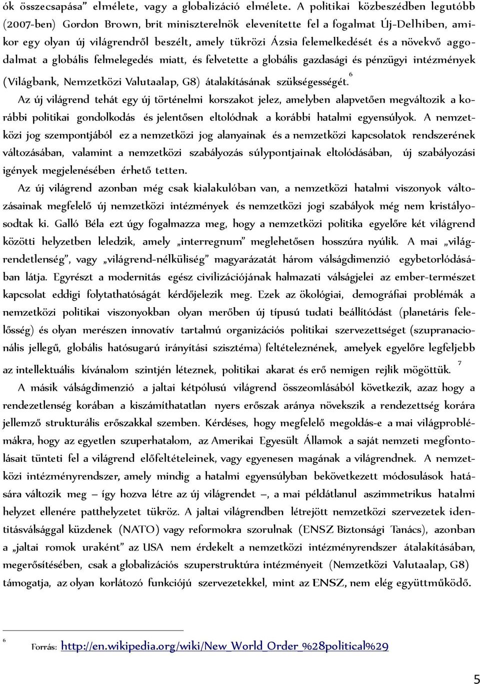 a növekvő aggodalmat a glob lis felmelegedés miatt, és felvetette a glob lis gazdas gi és pénzügyi intézmények (Vil gbank, Nemzetközi Valutaalap, G8) talakít s nak szükségességét.