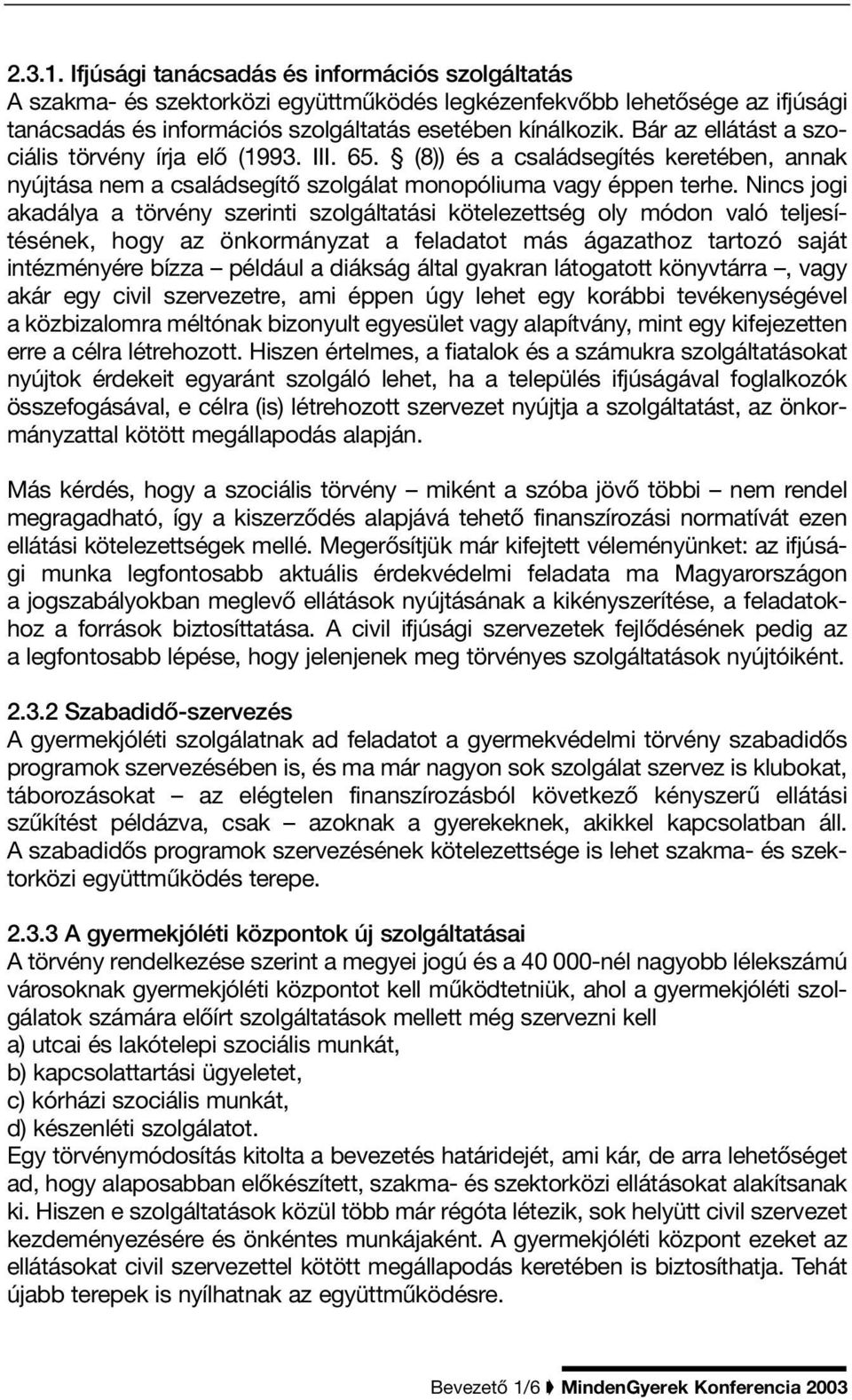 Nincs jogi akadálya a törvény szerinti szolgáltatási kötelezettség oly módon való teljesítésének, hogy az önkormányzat a feladatot más ágazathoz tartozó saját intézményére bízza például a diákság