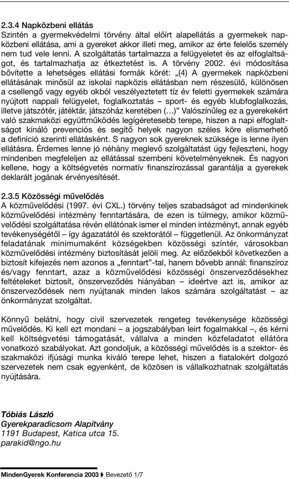 évi módosítása bôvítette a lehetséges ellátási formák körét: (4) A gyermekek napközbeni ellátásának minôsül az iskolai napközis ellátásban nem részesülô, különösen a csellengô vagy egyéb okból