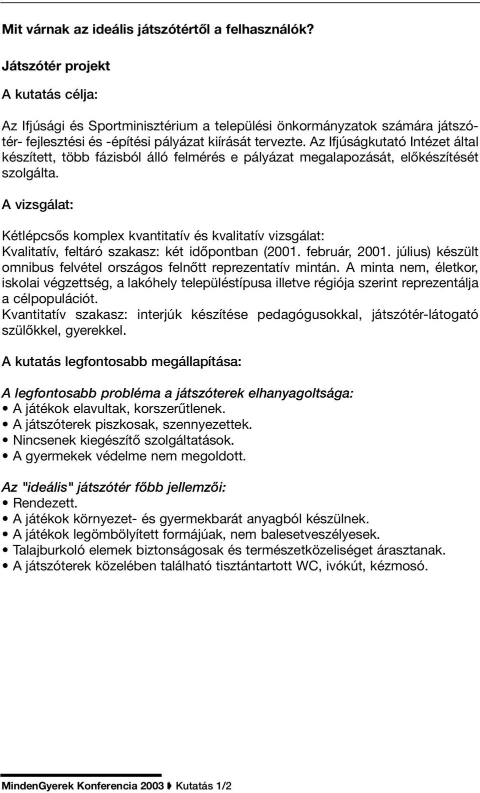 Az Ifjúságkutató Intézet által készített, több fázisból álló felmérés e pályázat megalapozását, elôkészítését szolgálta.