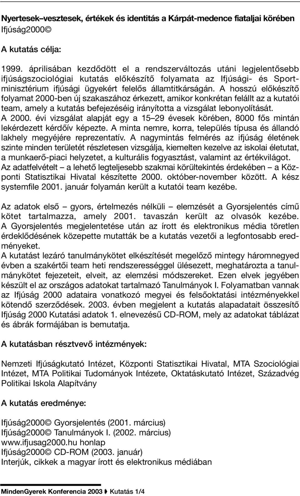 A hosszú elôkészítô folyamat 2000-ben új szakaszához érkezett, amikor konkrétan felállt az a kutatói team, amely a kutatás befejezéséig irányította a vizsgálat lebonyolítását. A 2000.