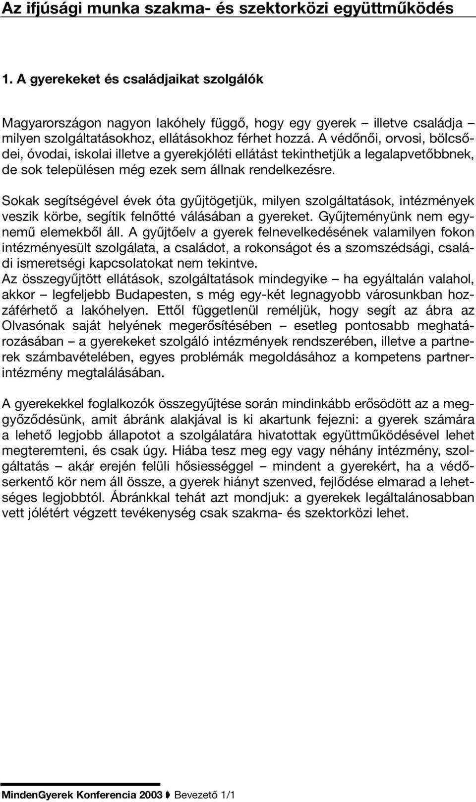 A védônôi, orvosi, bölcsôdei, óvodai, iskolai illetve a gyerekjóléti ellátást tekinthetjük a legalapvetôbbnek, de sok településen még ezek sem állnak rendelkezésre.