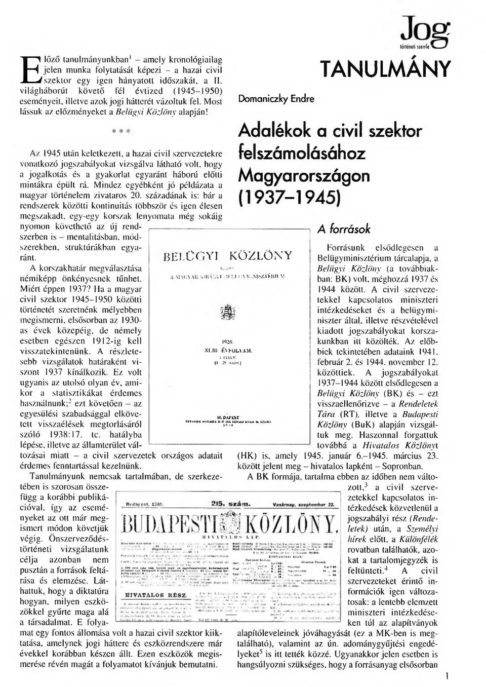 E * * * Az 1945 után keletkezett, a hazai civil szervezetekre vonatkozó jogszabályokat vizsgálva látható volt. hogy a jogalkotás és a gyakorlat egyaránt háború előtti mintákra épült rá.