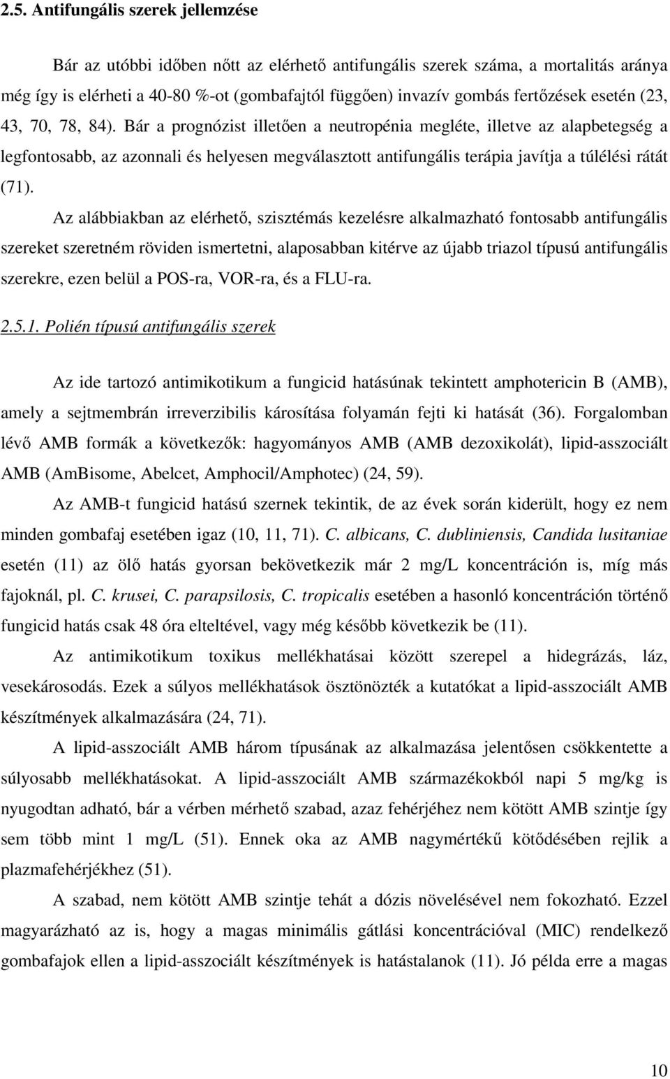 Bár a prognózist illetıen a neutropénia megléte, illetve az alapbetegség a legfontosabb, az azonnali és helyesen megválasztott antifungális terápia javítja a túlélési rátát (71).